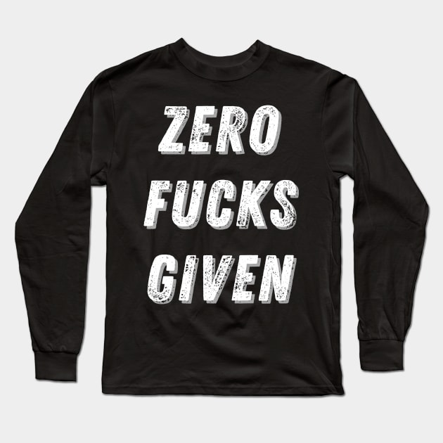 ZERO FUCKS GIVEN - Sarcastic Quote Long Sleeve T-Shirt by T-Shirt Dealer